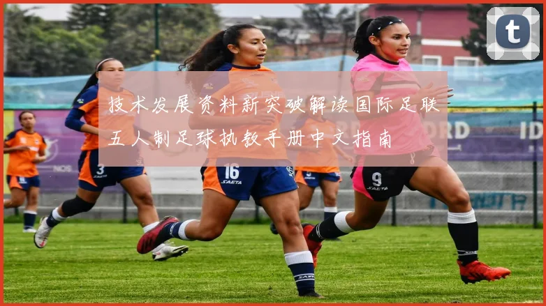 技术发展资料新突破解读国际足联五人制足球执教手册中文指南