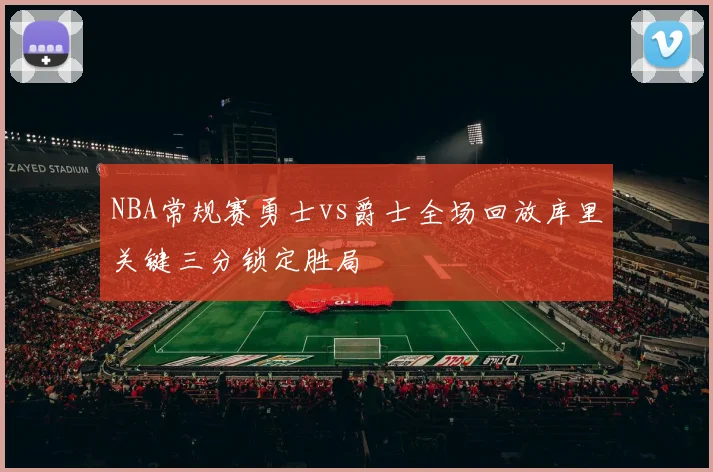 NBA常规赛勇士vs爵士全场回放库里关键三分锁定胜局